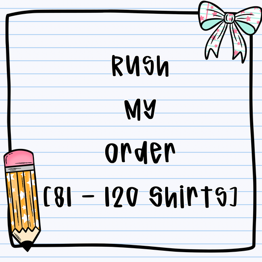 Rush My Order - (81 - 120 Shirts) - NOT VALID FOR PRE ORDERS
