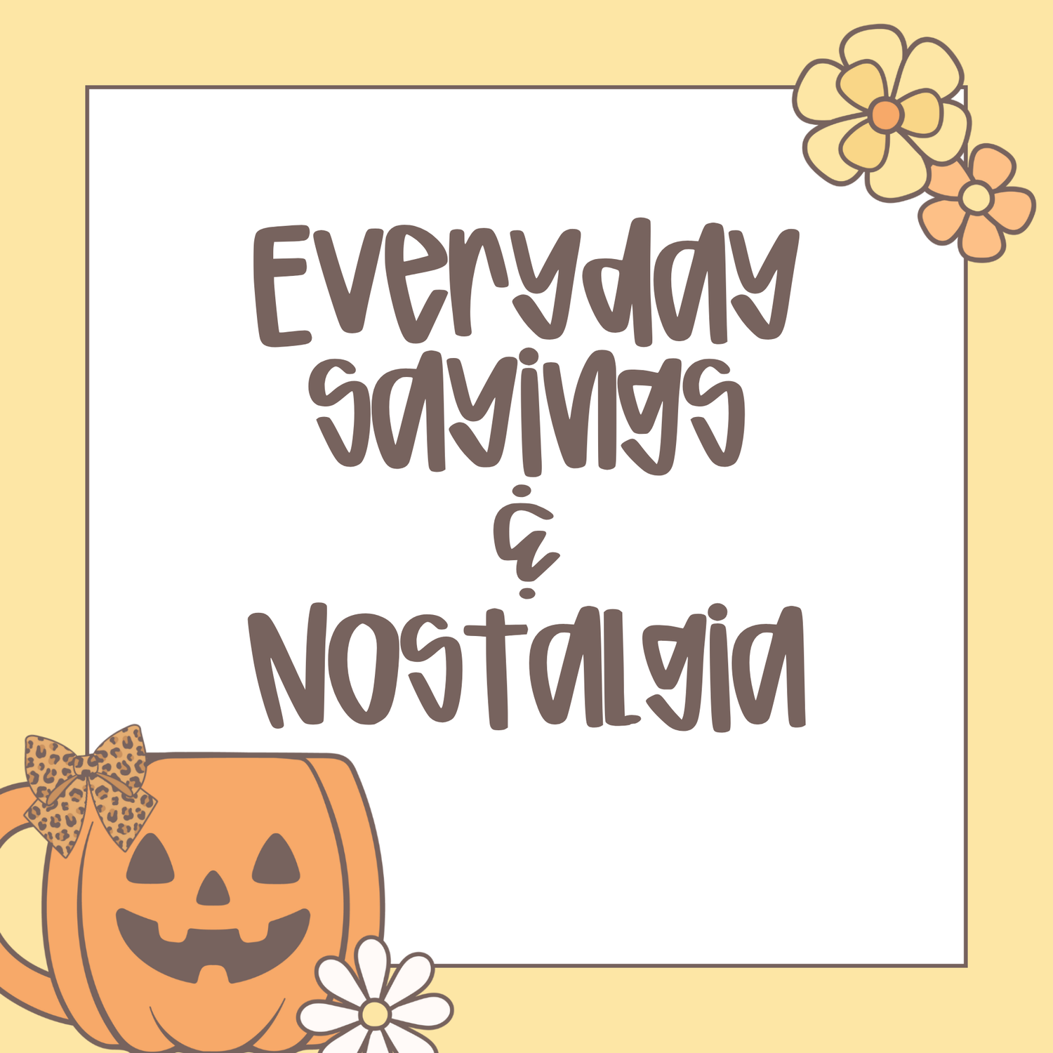 Everyday Sayings & Nostalgia