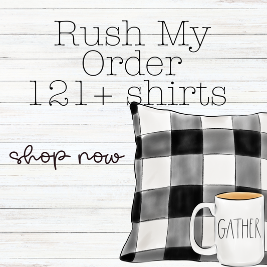 Rush My Order - (121+ Shirts) - NOT VALID FOR PRE ORDERS