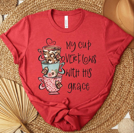 My Cup Overflows With His Grace Shirt